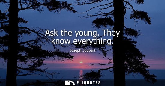 Small: Ask the young. They know everything