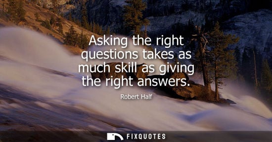 Small: Asking the right questions takes as much skill as giving the right answers