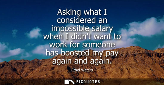 Small: Asking what I considered an impossible salary when I didnt want to work for someone has boosted my pay 