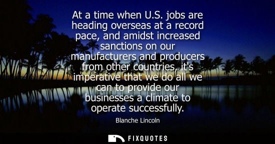 Small: At a time when U.S. jobs are heading overseas at a record pace, and amidst increased sanctions on our m