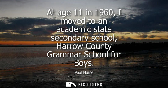 Small: At age 11 in 1960, I moved to an academic state secondary school, Harrow County Grammar School for Boys