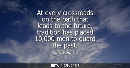 Small: At every crossroads on the path that leads to the future, tradition has placed 10,000 men to guard the 