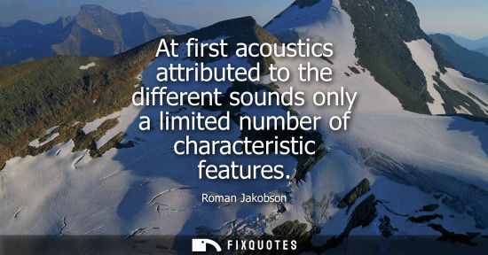 Small: At first acoustics attributed to the different sounds only a limited number of characteristic features