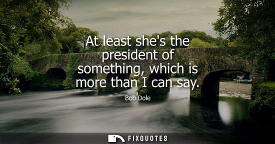 Small: At least shes the president of something, which is more than I can say