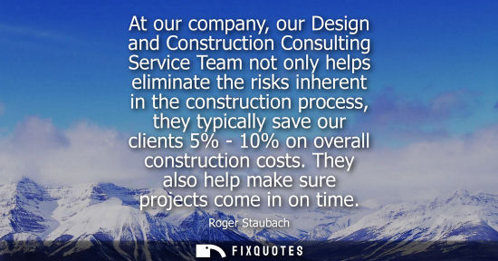 Small: At our company, our Design and Construction Consulting Service Team not only helps eliminate the risks 