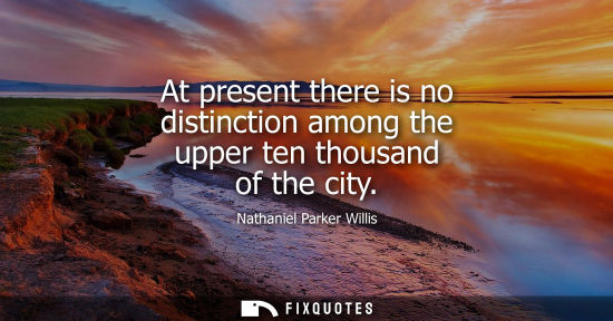 Small: At present there is no distinction among the upper ten thousand of the city