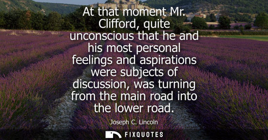 Small: At that moment Mr. Clifford, quite unconscious that he and his most personal feelings and aspirations w