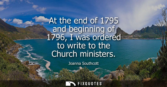 Small: At the end of 1795 and beginning of 1796, I was ordered to write to the Church ministers
