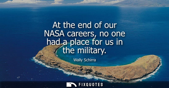 Small: At the end of our NASA careers, no one had a place for us in the military