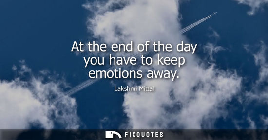 Small: At the end of the day you have to keep emotions away