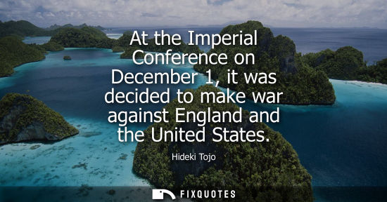 Small: At the Imperial Conference on December 1, it was decided to make war against England and the United Sta