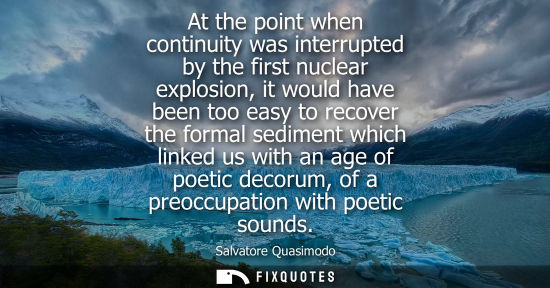 Small: At the point when continuity was interrupted by the first nuclear explosion, it would have been too eas