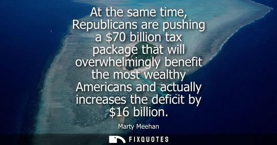Small: At the same time, Republicans are pushing a 70 billion tax package that will overwhelmingly benefit the