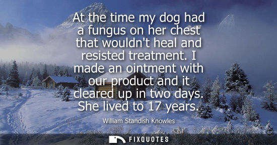 Small: At the time my dog had a fungus on her chest that wouldnt heal and resisted treatment. I made an ointme