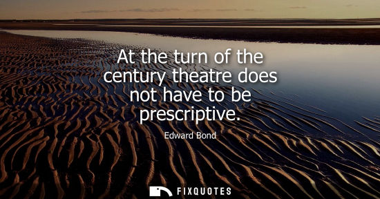 Small: At the turn of the century theatre does not have to be prescriptive