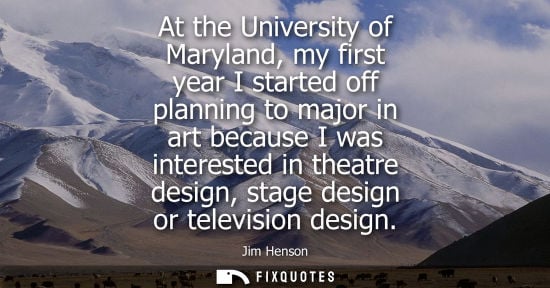 Small: At the University of Maryland, my first year I started off planning to major in art because I was interested i