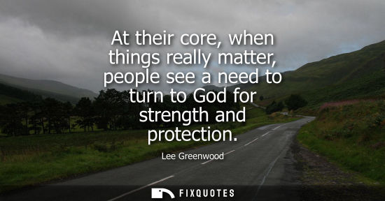 Small: At their core, when things really matter, people see a need to turn to God for strength and protection