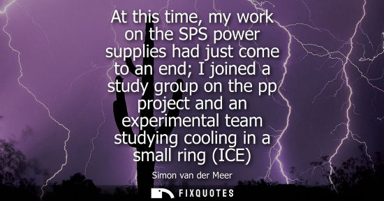 Small: At this time, my work on the SPS power supplies had just come to an end I joined a study group on the p
