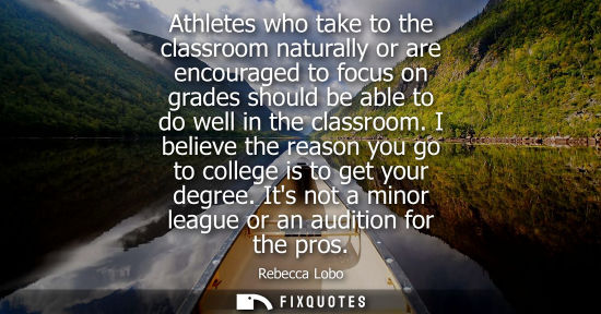 Small: Athletes who take to the classroom naturally or are encouraged to focus on grades should be able to do 