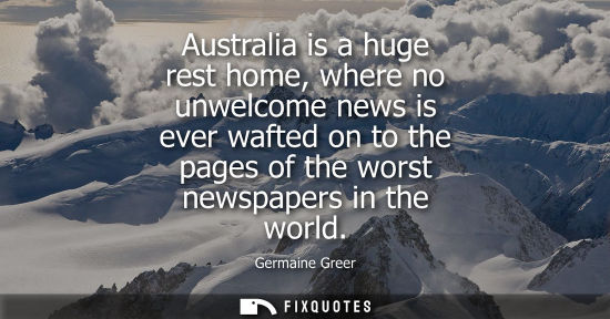 Small: Australia is a huge rest home, where no unwelcome news is ever wafted on to the pages of the worst news