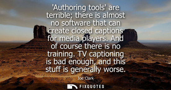 Small: Authoring tools are terrible there is almost no software that can create closed captions for media play