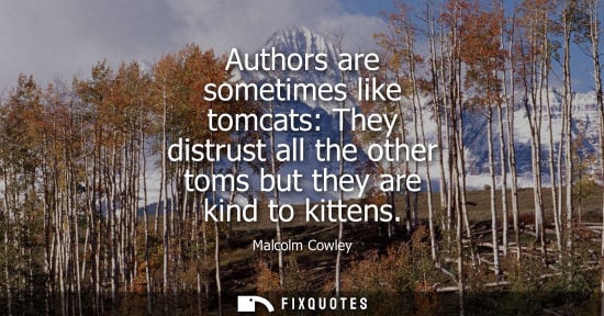 Small: Authors are sometimes like tomcats: They distrust all the other toms but they are kind to kittens