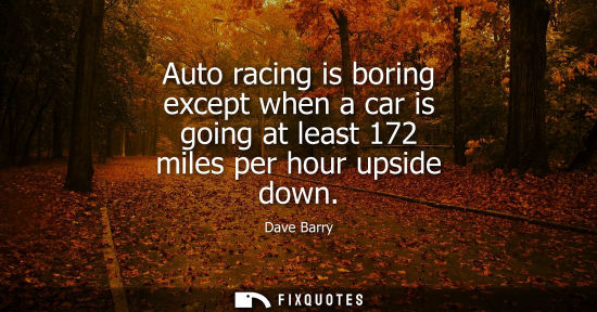 Small: Auto racing is boring except when a car is going at least 172 miles per hour upside down