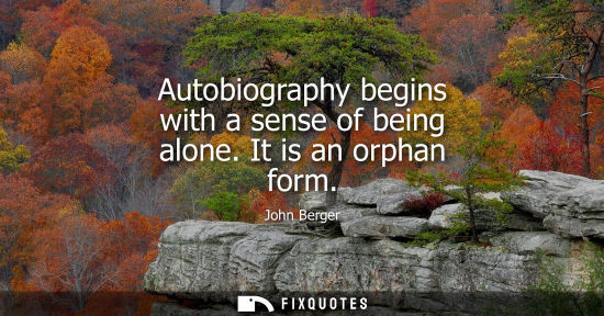 Small: Autobiography begins with a sense of being alone. It is an orphan form
