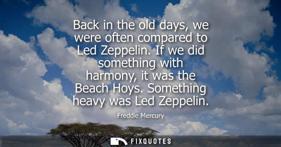 Small: Back in the old days, we were often compared to Led Zeppelin. If we did something with harmony, it was 