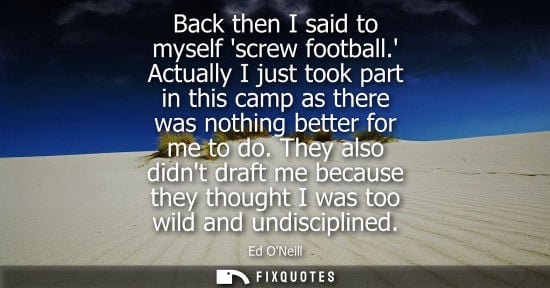 Small: Back then I said to myself screw football. Actually I just took part in this camp as there was nothing 