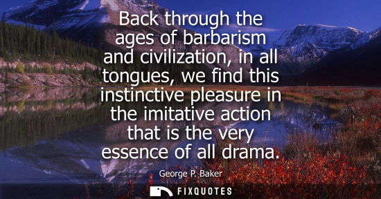 Small: Back through the ages of barbarism and civilization, in all tongues, we find this instinctive pleasure in the 