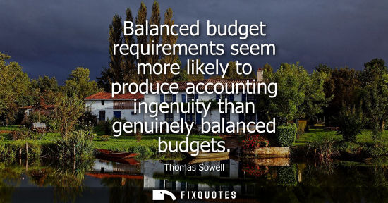 Small: Balanced budget requirements seem more likely to produce accounting ingenuity than genuinely balanced budgets