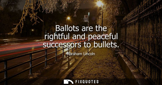 Small: Ballots are the rightful and peaceful successors to bullets