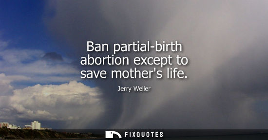 Small: Ban partial-birth abortion except to save mothers life