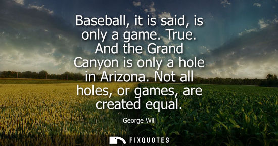 Small: Baseball, it is said, is only a game. True. And the Grand Canyon is only a hole in Arizona. Not all hol