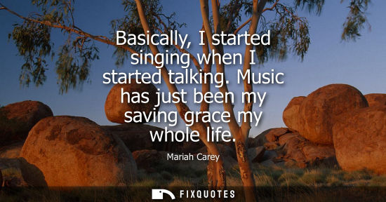 Small: Basically, I started singing when I started talking. Music has just been my saving grace my whole life