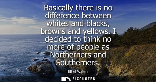 Small: Basically there is no difference between whites and blacks, browns and yellows. I decided to think no m