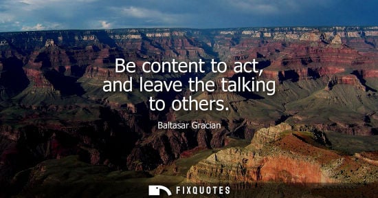 Small: Be content to act, and leave the talking to others