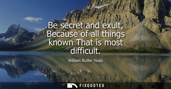 Small: Be secret and exult, Because of all things known That is most difficult