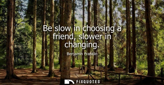 Small: Be slow in choosing a friend, slower in changing