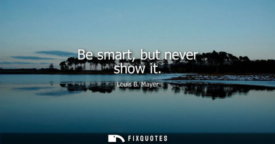 Small: Be smart, but never show it