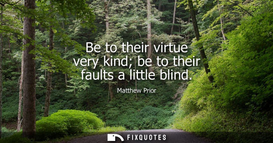 Small: Be to their virtue very kind be to their faults a little blind