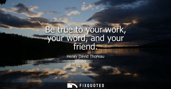 Small: Be true to your work, your word, and your friend