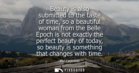 Small: Beauty is also submitted to the taste of time, so a beautiful woman from the Belle Epoch is not exactly