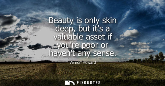 Small: Beauty is only skin deep, but its a valuable asset if youre poor or havent any sense