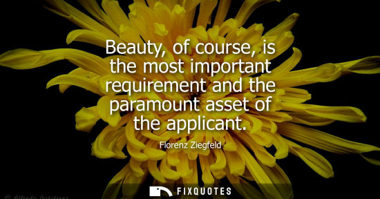 Small: Beauty, of course, is the most important requirement and the paramount asset of the applicant