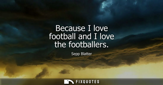 Small: Because I love football and I love the footballers