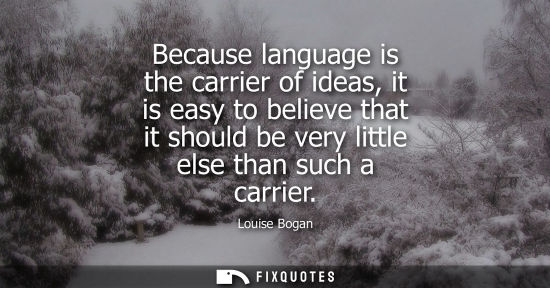 Small: Because language is the carrier of ideas, it is easy to believe that it should be very little else than