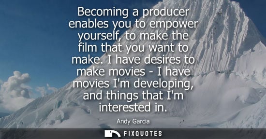 Small: Becoming a producer enables you to empower yourself, to make the film that you want to make. I have des