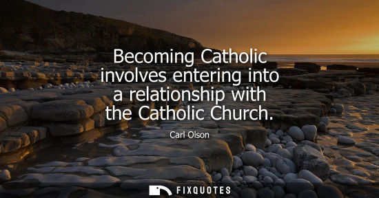 Small: Becoming Catholic involves entering into a relationship with the Catholic Church